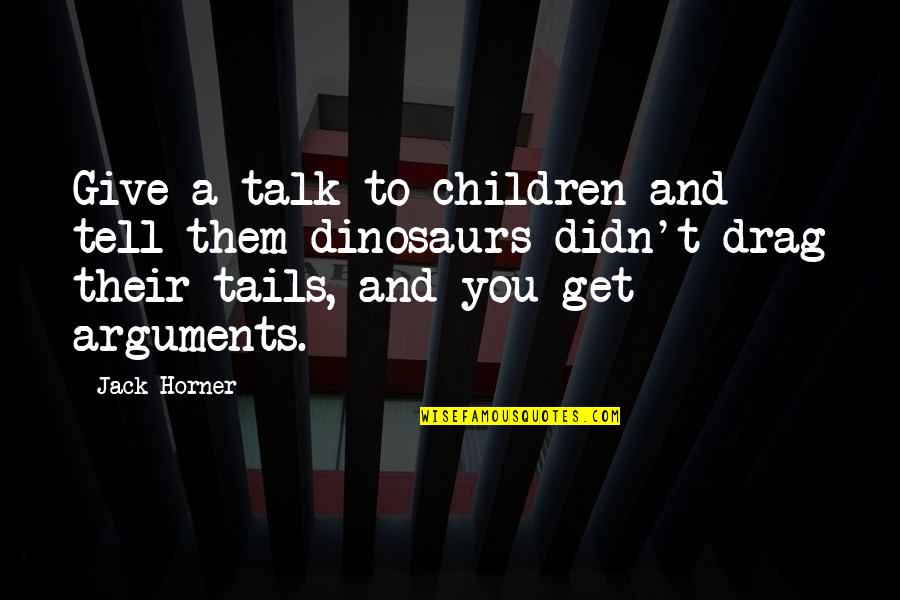 Pajonk Quotes By Jack Horner: Give a talk to children and tell them Pajonk Quotes By Jack Horner: Give a talk to children and tell them
