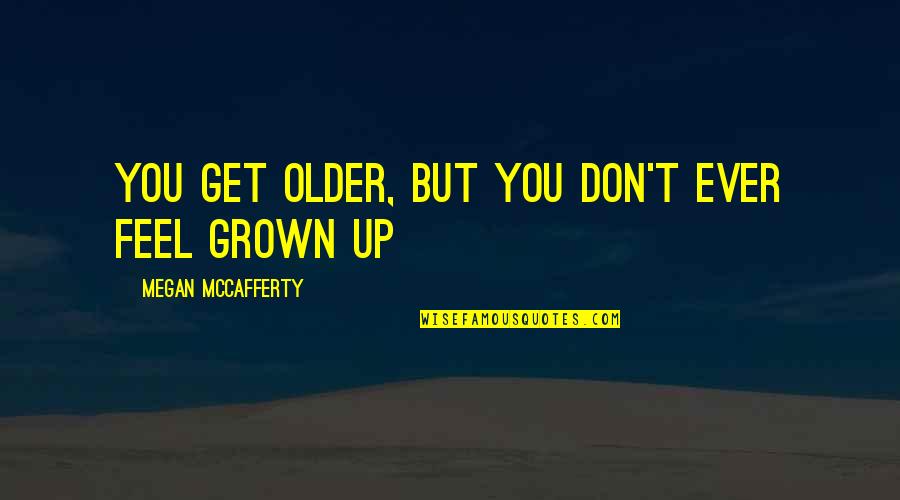 Pajonk Quotes By Megan McCafferty: You get older, but you don't ever feel Pajonk Quotes By Megan McCafferty: You get older, but you don't ever feel