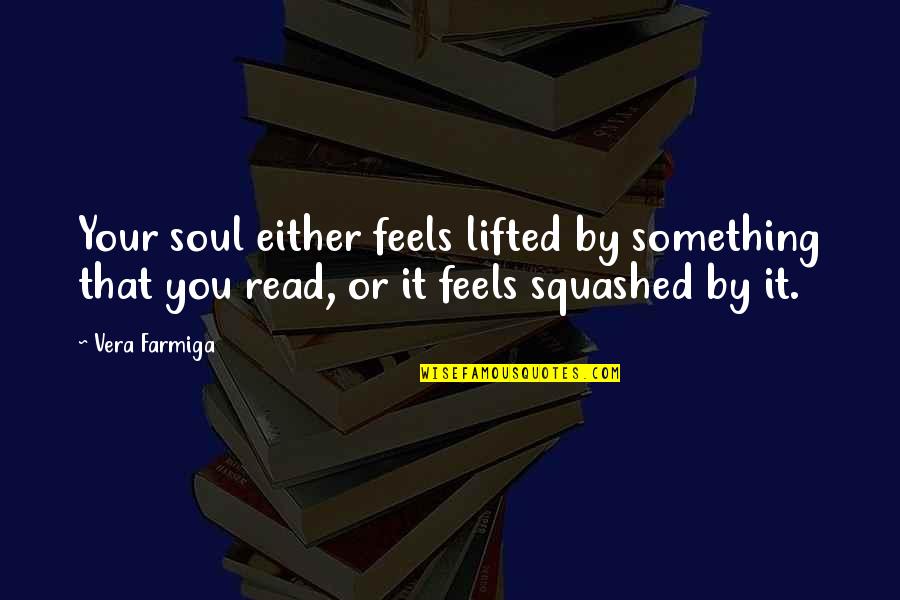 Pakailah Integral Ganda Quotes By Vera Farmiga: Your soul either feels lifted by something that
