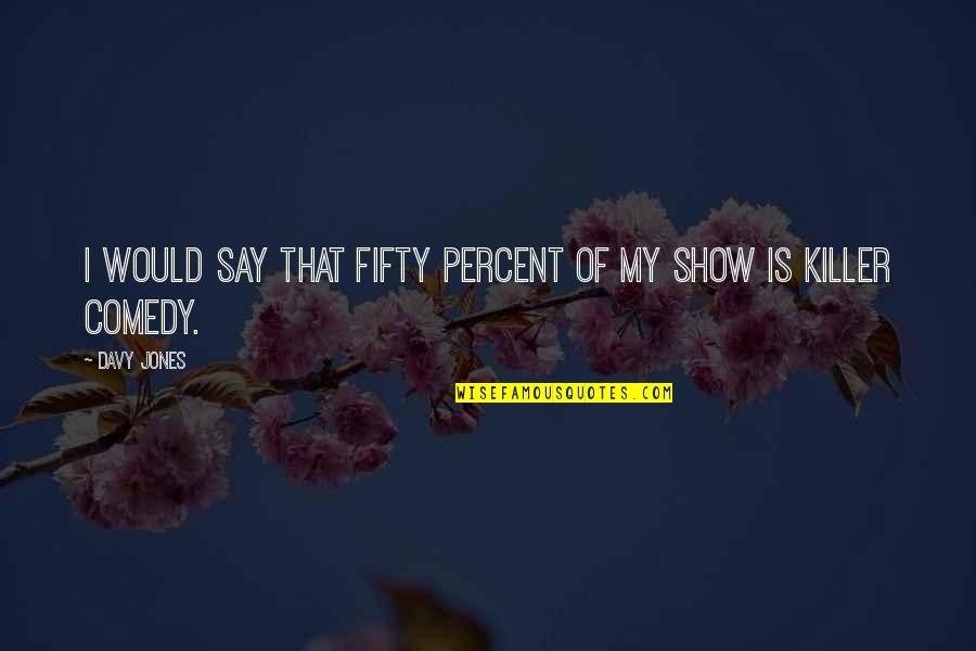 Pakal Quotes By Davy Jones: I would say that fifty percent of my