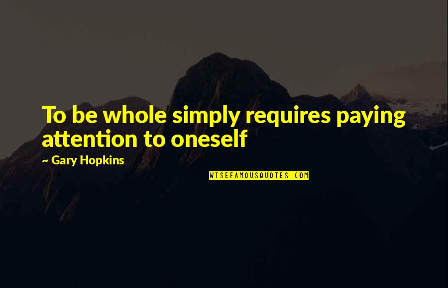 Pakao Od Quotes By Gary Hopkins: To be whole simply requires paying attention to