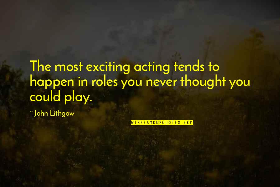 Pakartotine Quotes By John Lithgow: The most exciting acting tends to happen in