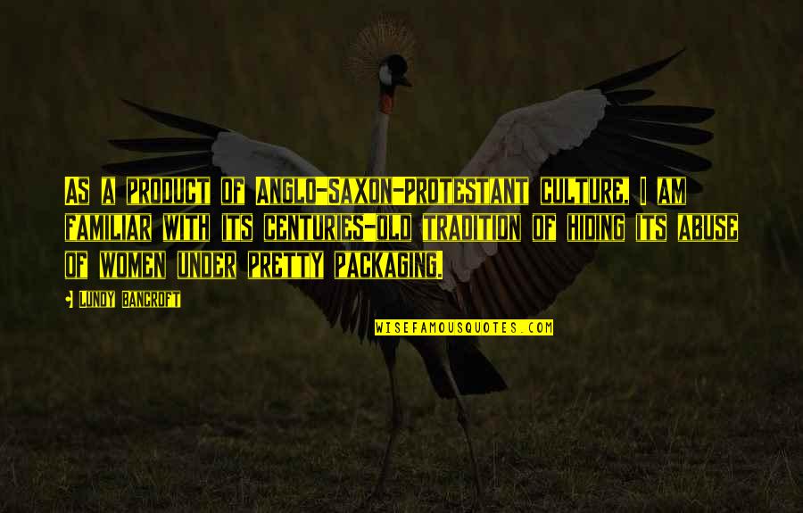 Pakartotine Quotes By Lundy Bancroft: As a product of Anglo-Saxon-Protestant culture, I am