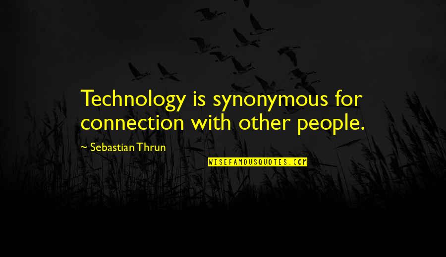 Pakeang Quotes By Sebastian Thrun: Technology is synonymous for connection with other people. Pakeang Quotes By Sebastian Thrun: Technology is synonymous for connection with other people.