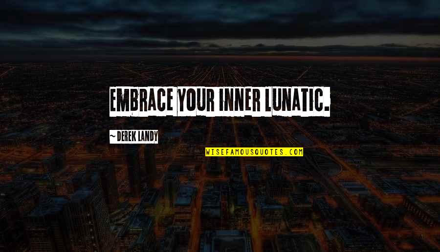 Pakeezah Quotes By Derek Landy: Embrace your inner lunatic.