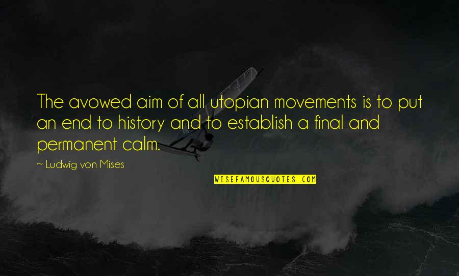 Pakela Quotes By Ludwig Von Mises: The avowed aim of all utopian movements is Pakela Quotes By Ludwig Von Mises: The avowed aim of all utopian movements is