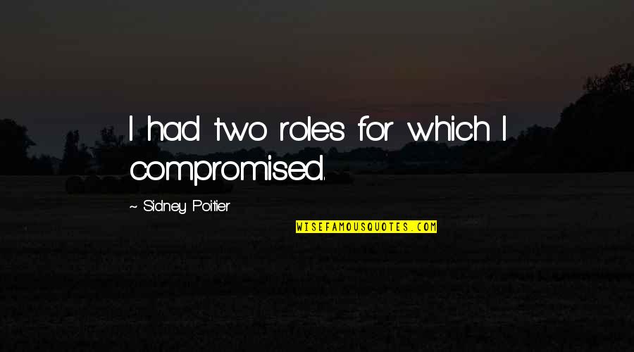 Paket Xl Quotes By Sidney Poitier: I had two roles for which I compromised.