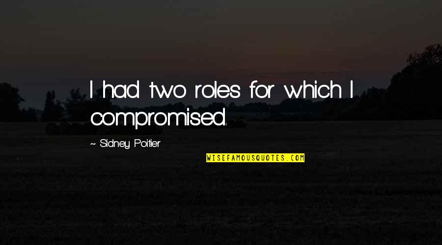 Paket Xl Quotes By Sidney Poitier: I had two roles for which I compromised. Paket Xl Quotes By Sidney Poitier: I had two roles for which I compromised.