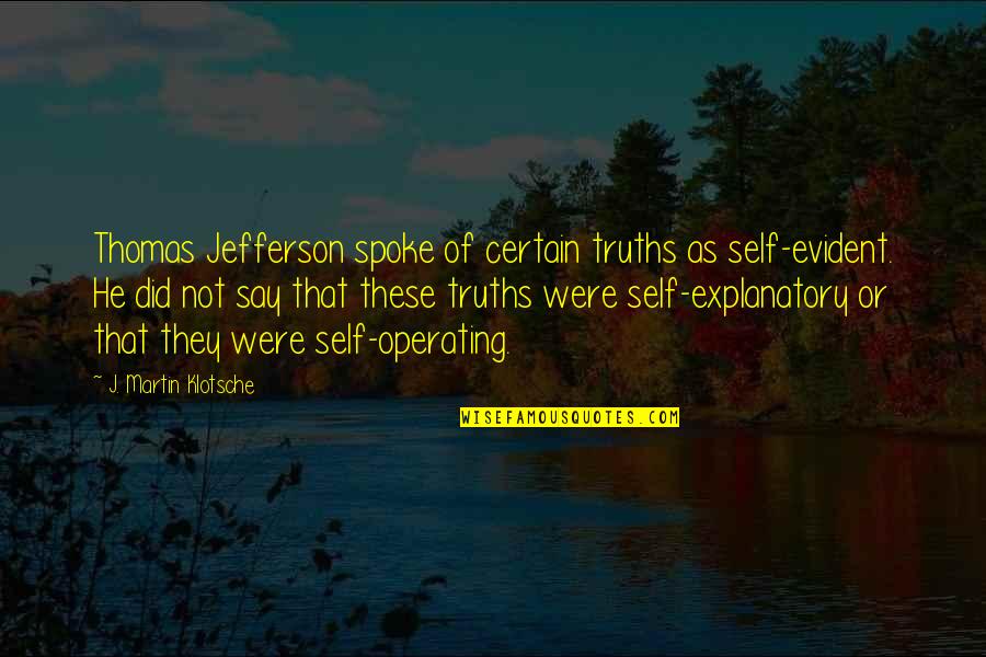 Paketa E Quotes By J. Martin Klotsche: Thomas Jefferson spoke of certain truths as self-evident.