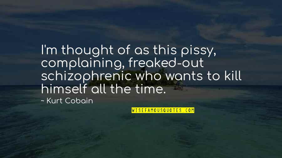 Pakhi And Anshuman Quotes By Kurt Cobain: I'm thought of as this pissy, complaining, freaked-out Pakhi And Anshuman Quotes By Kurt Cobain: I'm thought of as this pissy, complaining, freaked-out