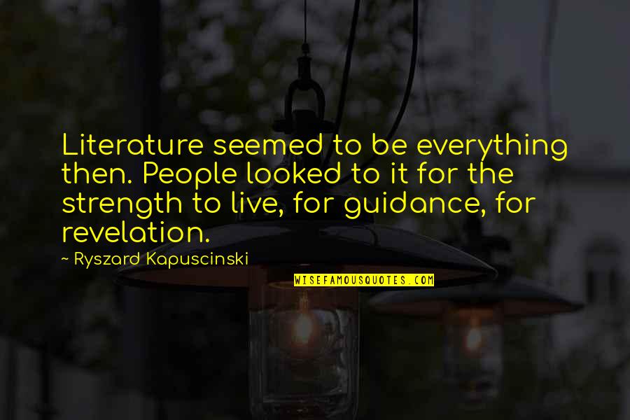 Pakikinig In English Quotes By Ryszard Kapuscinski: Literature seemed to be everything then. People looked Pakikinig In English Quotes By Ryszard Kapuscinski: Literature seemed to be everything then. People looked