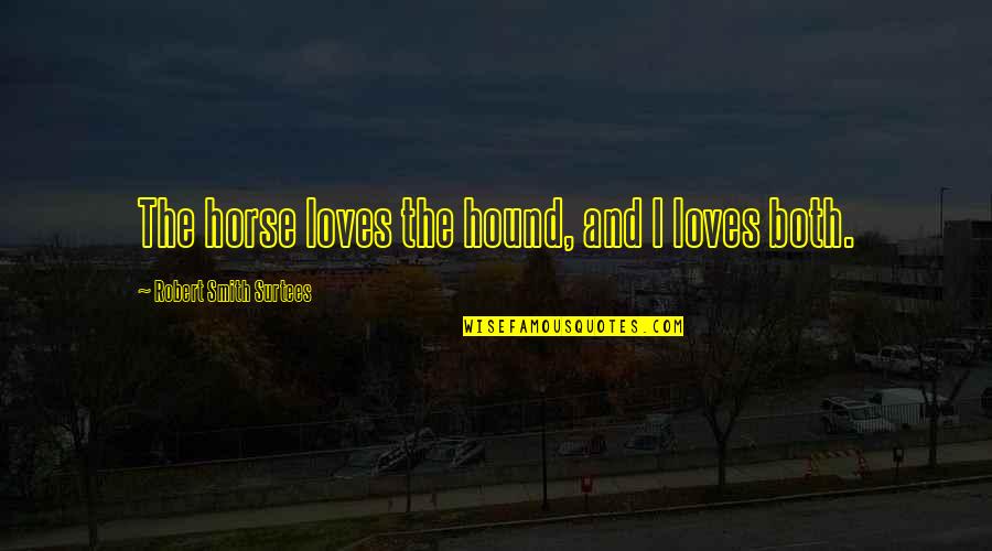 Pakikinig Sa Quotes By Robert Smith Surtees: The horse loves the hound, and I loves