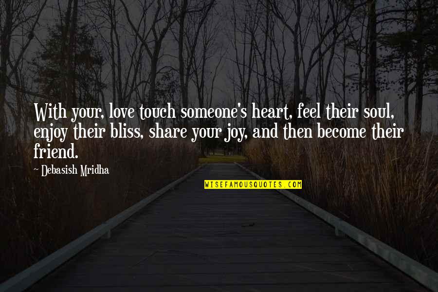 Pakikipagkapwa Tao Quotes By Debasish Mridha: With your, love touch someone's heart, feel their Pakikipagkapwa Tao Quotes By Debasish Mridha: With your, love touch someone's heart, feel their