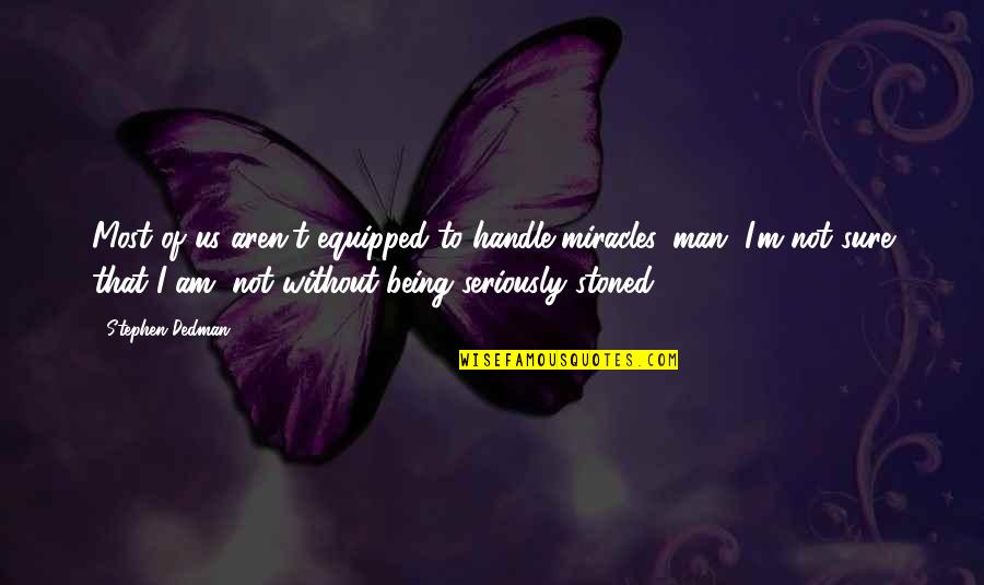 Pakikipagkapwa Tao Quotes By Stephen Dedman: Most of us aren't equipped to handle miracles, Pakikipagkapwa Tao Quotes By Stephen Dedman: Most of us aren't equipped to handle miracles,