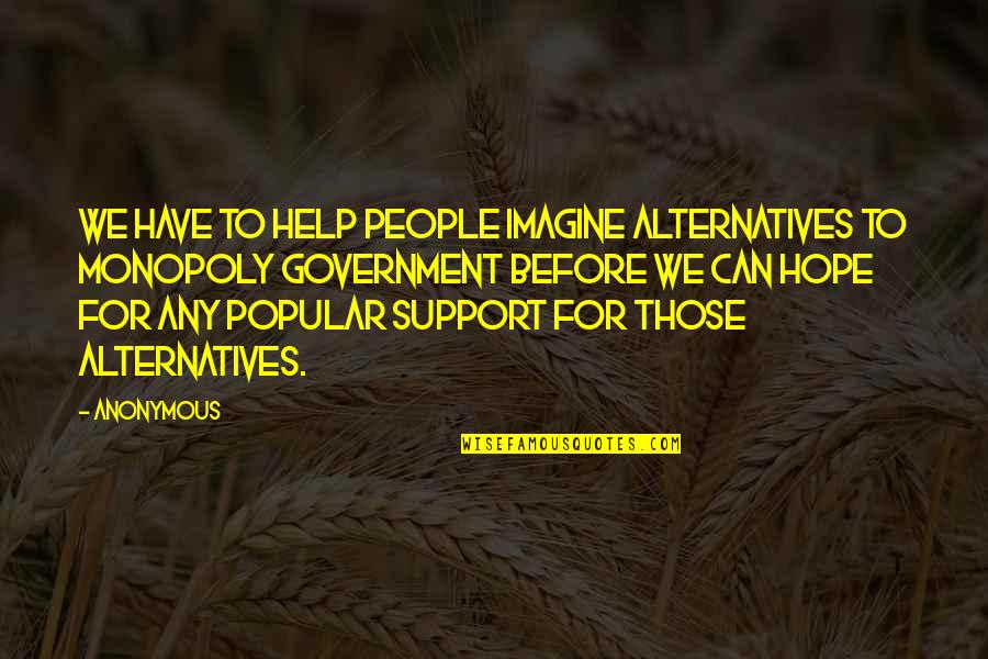 Pakikisama Quotes By Anonymous: We have to help people imagine alternatives to Pakikisama Quotes By Anonymous: We have to help people imagine alternatives to