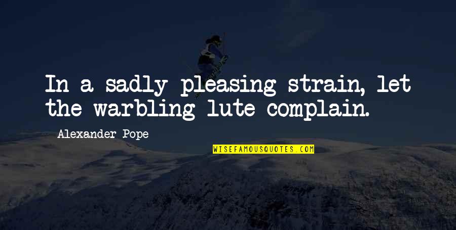 Pakiramdam English Quotes By Alexander Pope: In a sadly pleasing strain, let the warbling Pakiramdam English Quotes By Alexander Pope: In a sadly pleasing strain, let the warbling