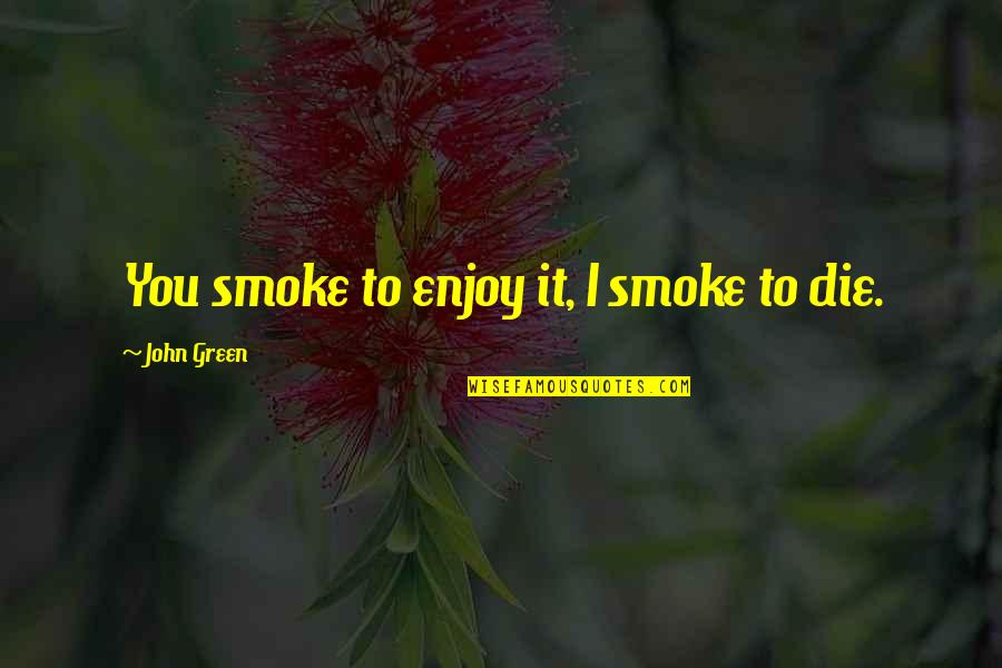 Pakiramdam In Tagalog Quotes By John Green: You smoke to enjoy it, I smoke to
