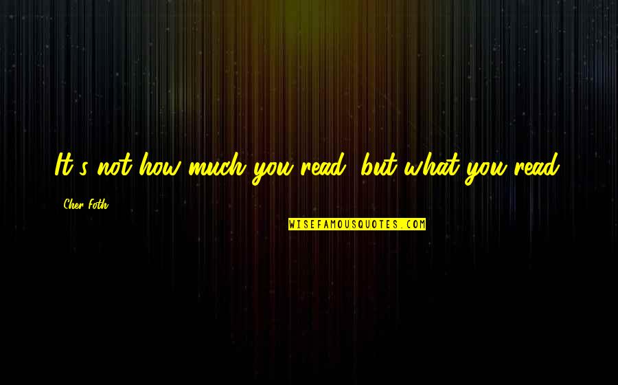 Pakiramdam Na Quotes By Cher Foth: It's not how much you read, but what