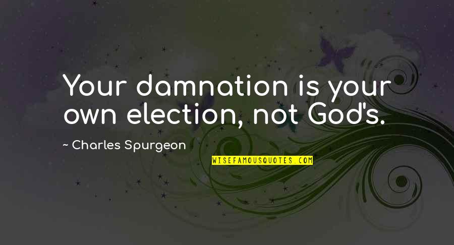 Pakistan And India Quotes By Charles Spurgeon: Your damnation is your own election, not God's.