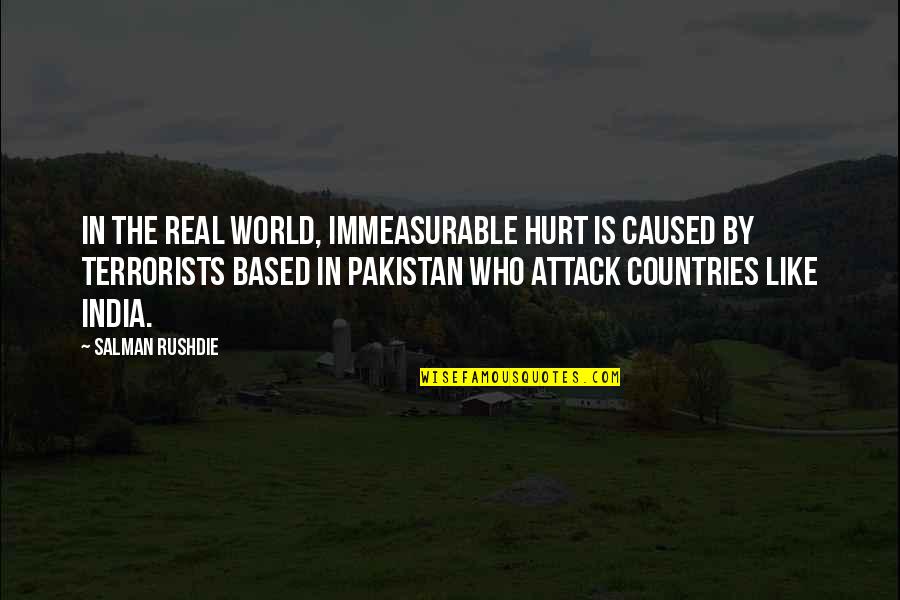 Pakistan And India Quotes By Salman Rushdie: In the real world, immeasurable hurt is caused
