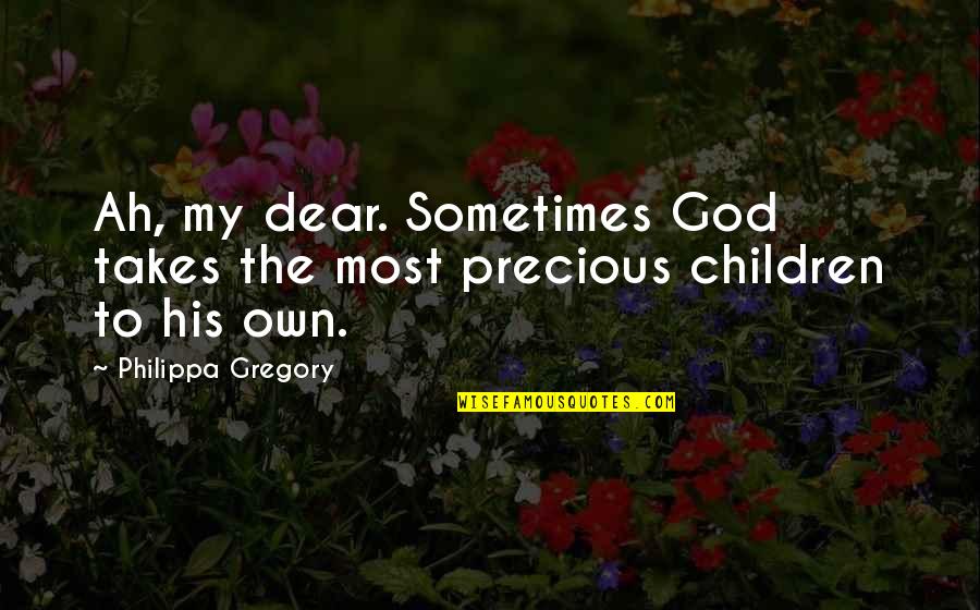 Pakistan Military Academy Quotes By Philippa Gregory: Ah, my dear. Sometimes God takes the most