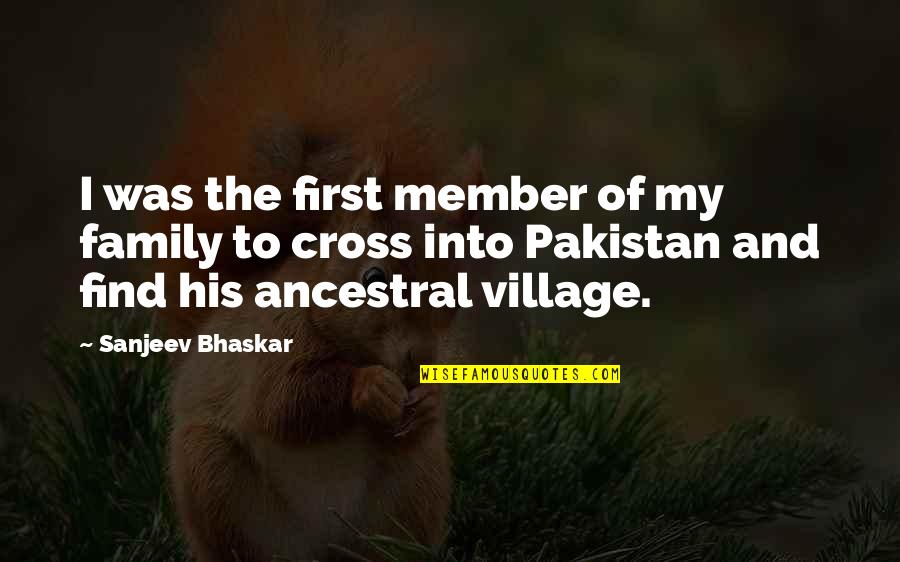 Pakistan To Quotes By Sanjeev Bhaskar: I was the first member of my family Pakistan To Quotes By Sanjeev Bhaskar: I was the first member of my family