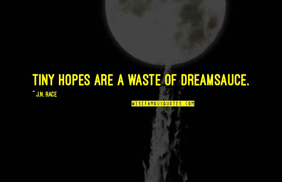 Pakistani Proverbs And Quotes By J.N. Race: Tiny hopes are a waste of dreamsauce. Pakistani Proverbs And Quotes By J.N. Race: Tiny hopes are a waste of dreamsauce.