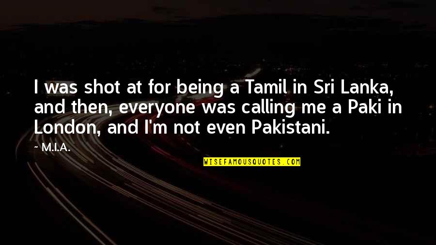 Pakistani Quotes By M.I.A.: I was shot at for being a Tamil