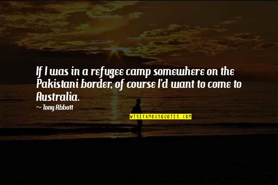 Pakistani Quotes By Tony Abbott: If I was in a refugee camp somewhere