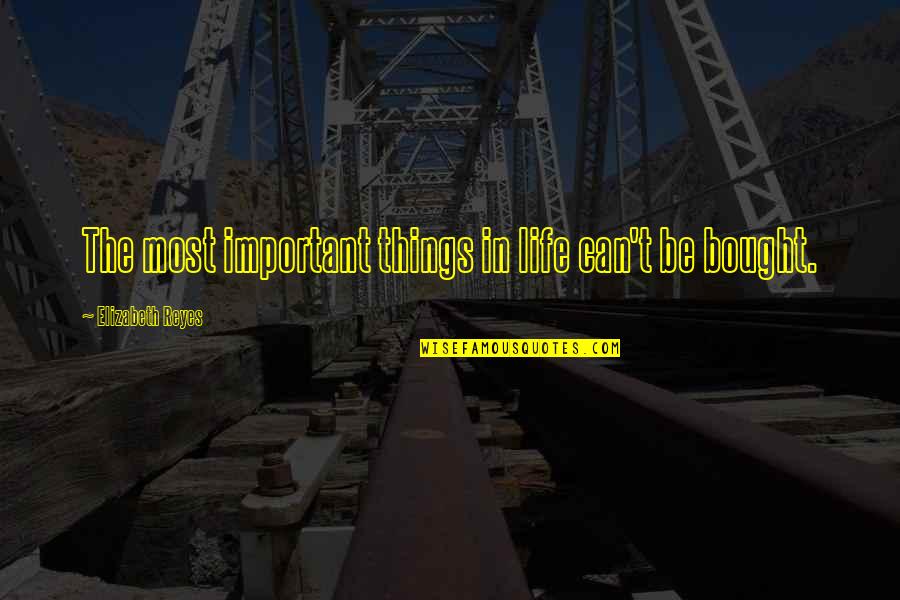 Pakistani Rickshaw Trucks And Buses Quotes By Elizabeth Reyes: The most important things in life can't be Pakistani Rickshaw Trucks And Buses Quotes By Elizabeth Reyes: The most important things in life can't be