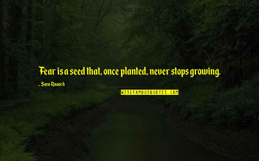 Pakistanis Drowning Quotes By Sara Raasch: Fear is a seed that, once planted, never