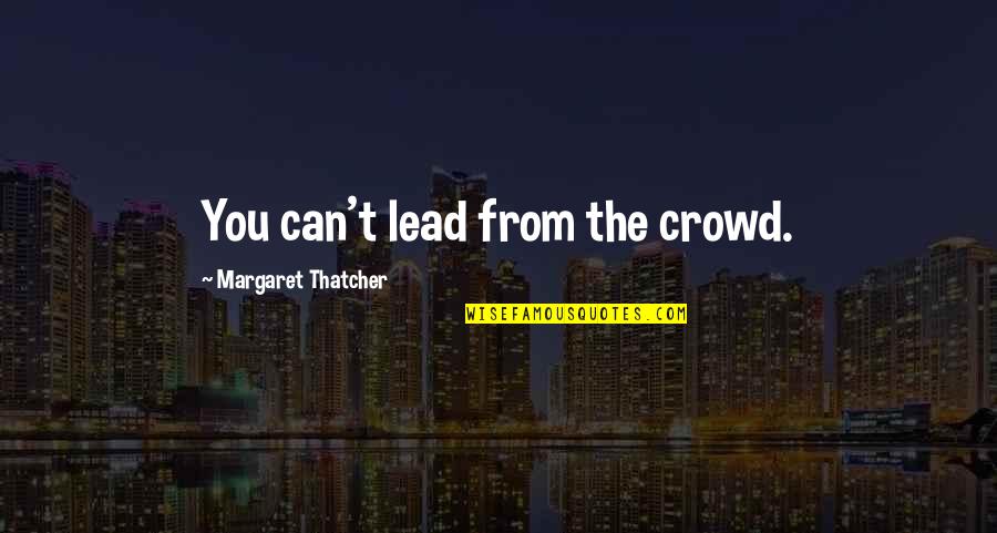 Pakjes Dienst Quotes By Margaret Thatcher: You can't lead from the crowd.