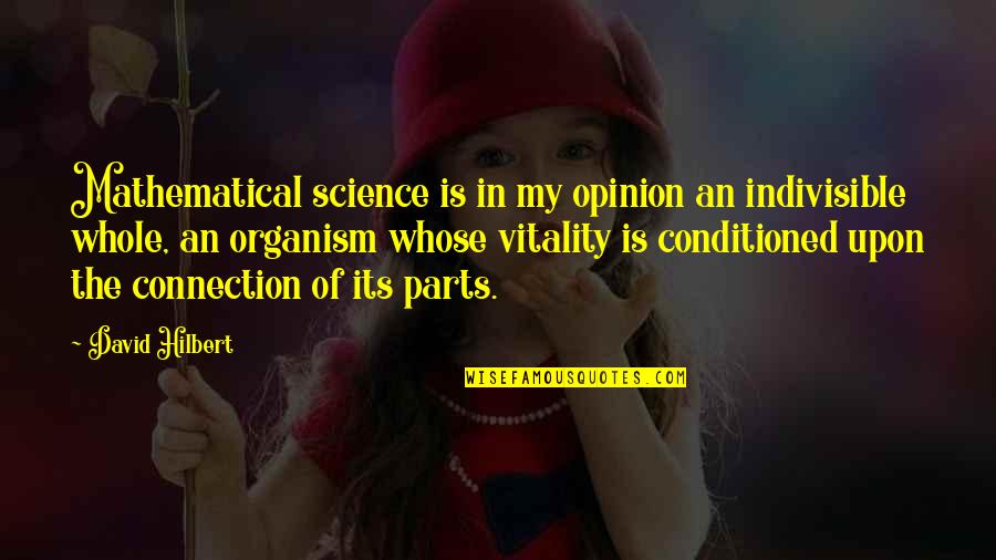 Pakjeshuis Quotes By David Hilbert: Mathematical science is in my opinion an indivisible Pakjeshuis Quotes By David Hilbert: Mathematical science is in my opinion an indivisible