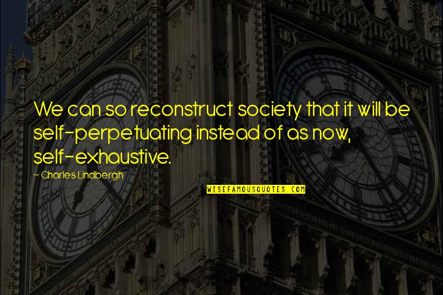 Pakke Irade Quotes By Charles Lindbergh: We can so reconstruct society that it will