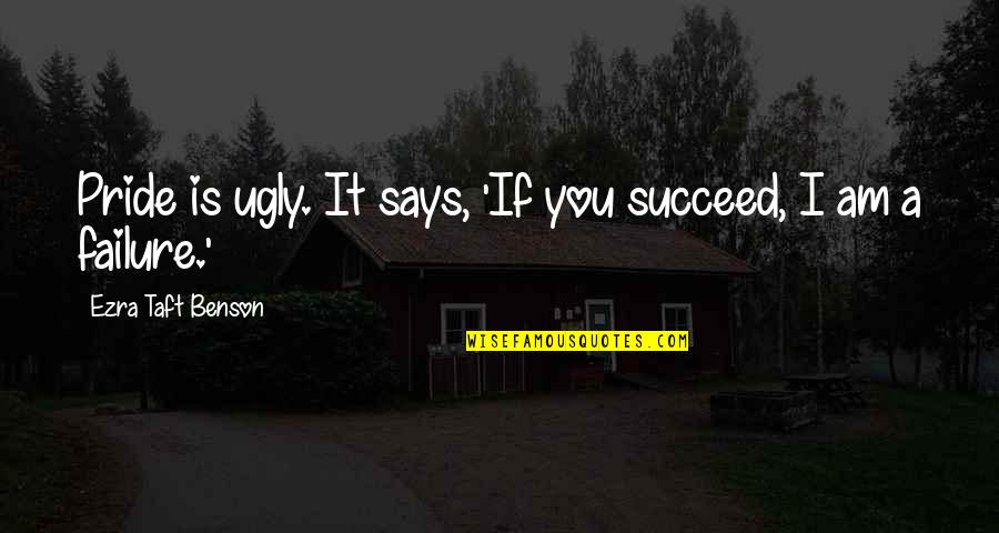 Pakkend Quotes By Ezra Taft Benson: Pride is ugly. It says, 'If you succeed, Pakkend Quotes By Ezra Taft Benson: Pride is ugly. It says, 'If you succeed,