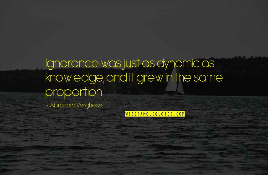 Pakketo Quotes By Abraham Verghese: Ignorance was just as dynamic as knowledge, and