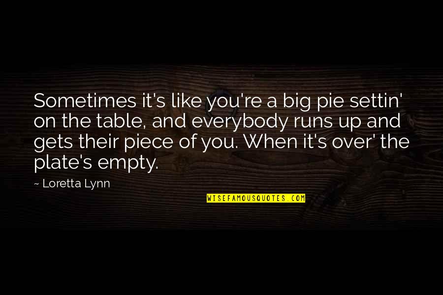 Pakketo Quotes By Loretta Lynn: Sometimes it's like you're a big pie settin'