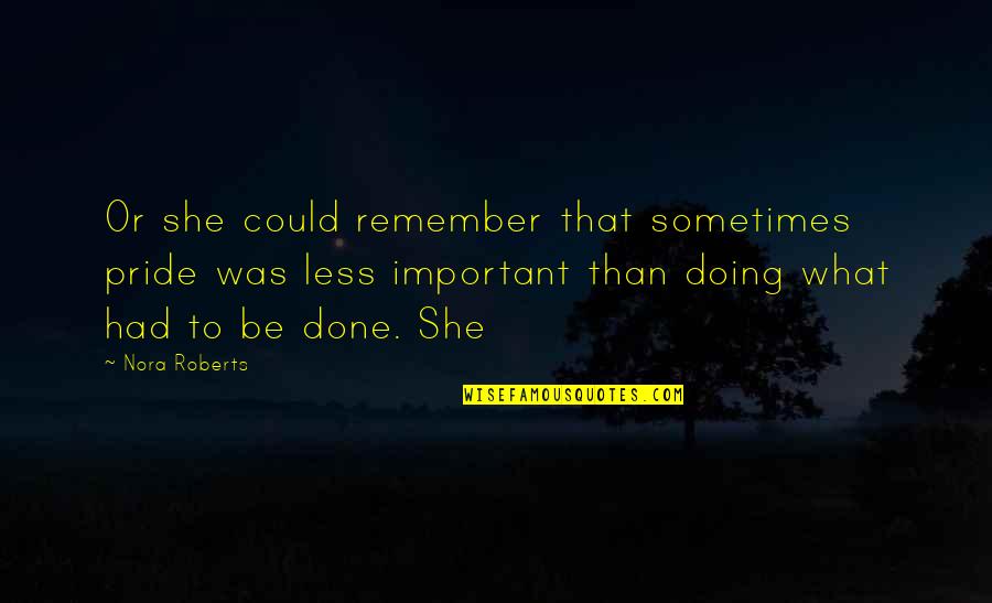 Pakketo Quotes By Nora Roberts: Or she could remember that sometimes pride was