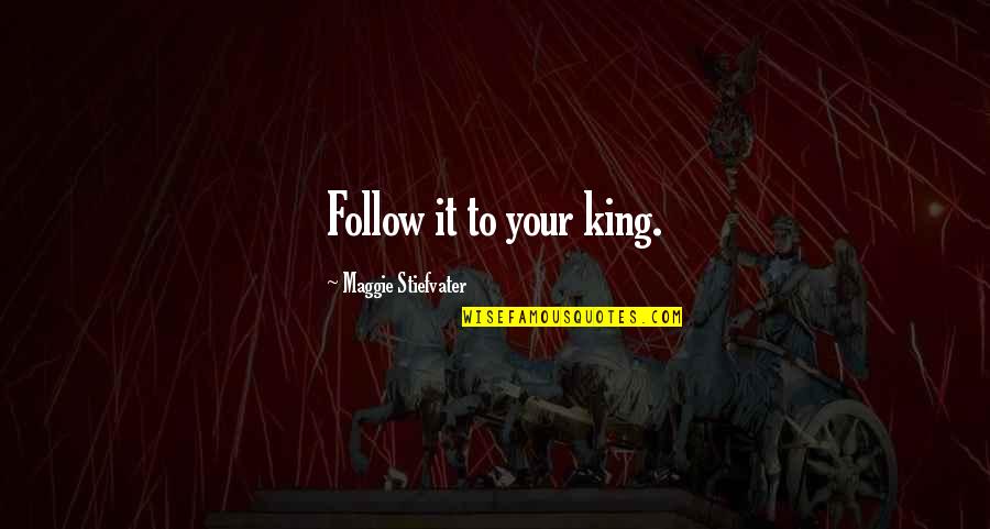 Paklera Quotes By Maggie Stiefvater: Follow it to your king. Paklera Quotes By Maggie Stiefvater: Follow it to your king.