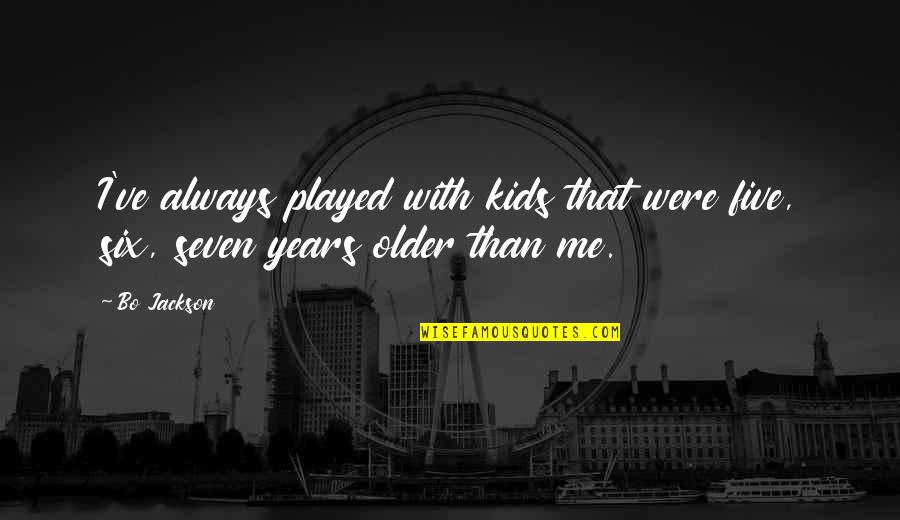 Paklusnumas Quotes By Bo Jackson: I've always played with kids that were five,