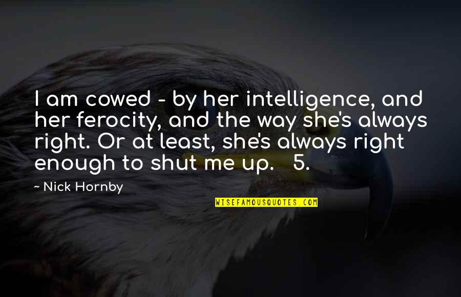 Paklusnumas Quotes By Nick Hornby: I am cowed - by her intelligence, and Paklusnumas Quotes By Nick Hornby: I am cowed - by her intelligence, and