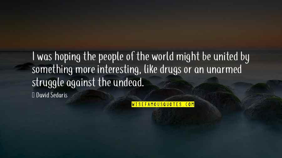 Pako Tane Karta Quotes By David Sedaris: I was hoping the people of the world Pako Tane Karta Quotes By David Sedaris: I was hoping the people of the world