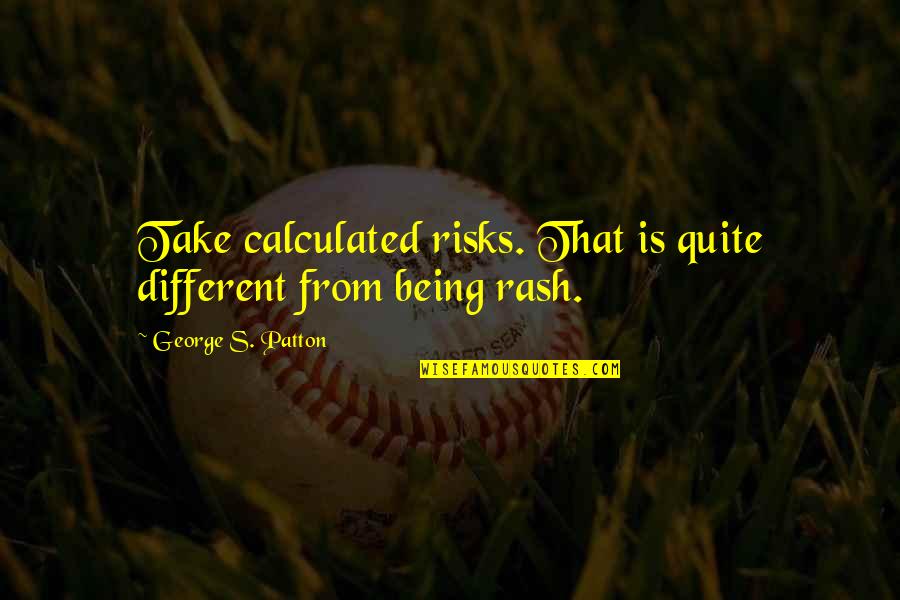 Pako Tane Pla E Quotes By George S. Patton: Take calculated risks. That is quite different from