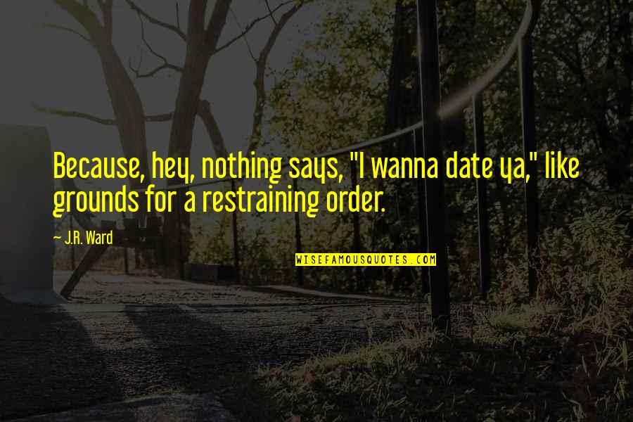 Pako Tane Pla E Quotes By J.R. Ward: Because, hey, nothing says, "I wanna date ya,"