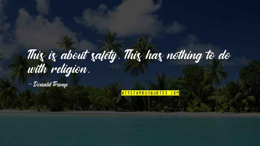 Pakoda Fry Quotes By Donald Trump: This is about safety. This has nothing to Pakoda Fry Quotes By Donald Trump: This is about safety. This has nothing to