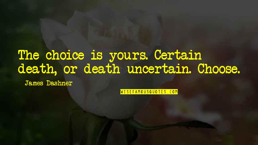 Pakoon 2 Quotes By James Dashner: The choice is yours. Certain death, or death Pakoon 2 Quotes By James Dashner: The choice is yours. Certain death, or death