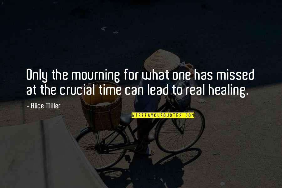 Pakorn Thanasrivanitchai Quotes By Alice Miller: Only the mourning for what one has missed Pakorn Thanasrivanitchai Quotes By Alice Miller: Only the mourning for what one has missed