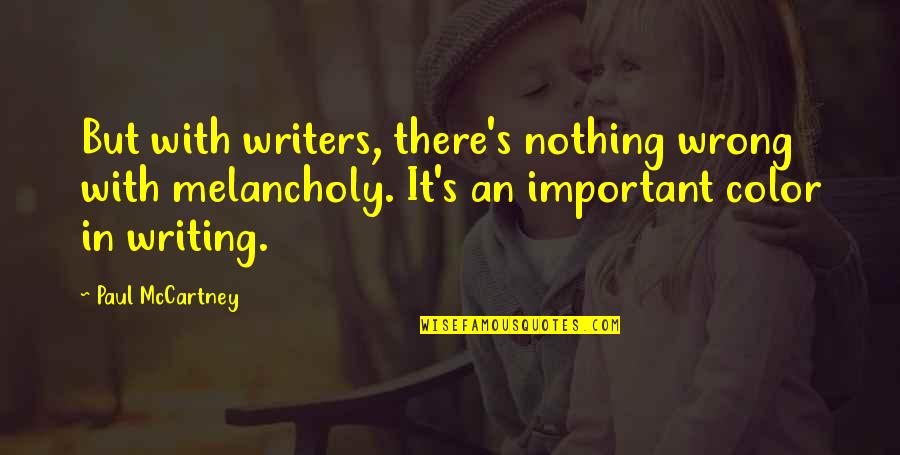 Pakrise Quotes By Paul McCartney: But with writers, there's nothing wrong with melancholy.