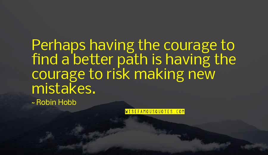 Paksenarrion Characters Quotes By Robin Hobb: Perhaps having the courage to find a better