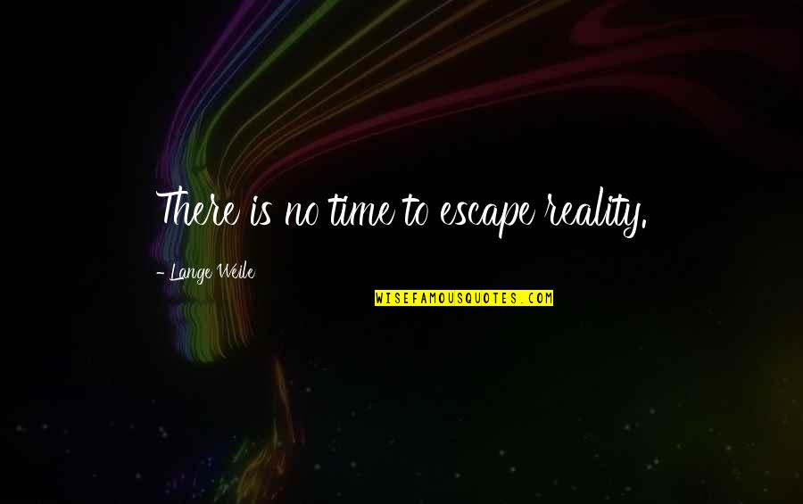 Paksiw Na Isda Quotes By Lange Weile: There is no time to escape reality.